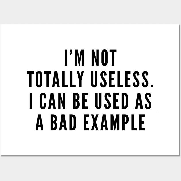 Sarcasm - I'm Not Totally Useless - Funny Joke Statement Slogan Wall Art by sillyslogans